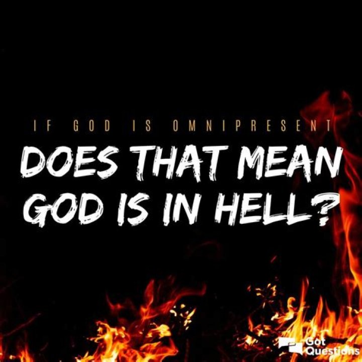 If God is omnipresent, does that mean God is in hell?