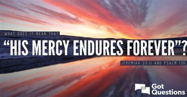 What does it mean that “His mercy endures forever” (Jeremiah 33:11 and Psalm 136)?