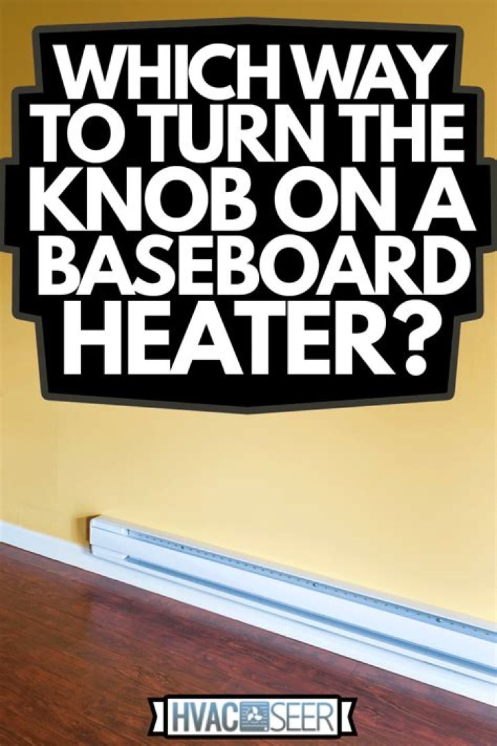Which way do you turn the knob on a baseboard heater?